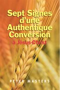 Sept Signes d'une Authentique Conversion à Jésus-Christ