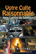 Votre Culte Raisonnable dans l’Oeuvre du Seigneur